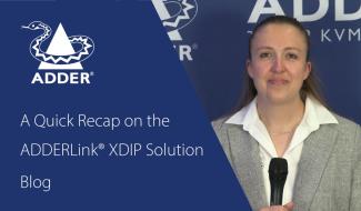 A Quick Recap on the ADDERLink® XDIP Solution