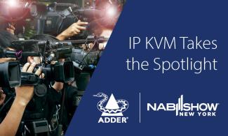 Adder Takes the Spotlight at NAB New York: Unveiling the Magic of IP KVM in Media and Entertainment