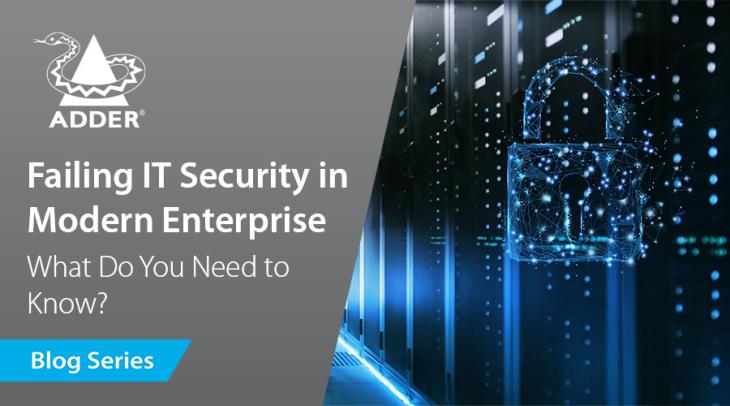 Future-Proof Connectivity: Failing IT Security in Modern Enterprise - What Do You Need to Know?