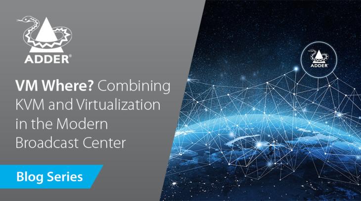 Future-Proof Connectivity: VM Where? Combining KVM and Virtualization in the Modern Broadcast Center