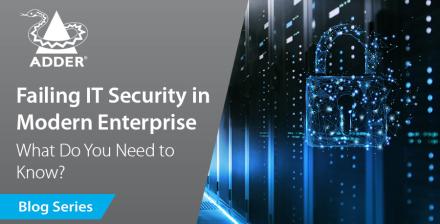 Future-Proof Connectivity: Failing IT Security in Modern Enterprise - What Do You Need to Know?