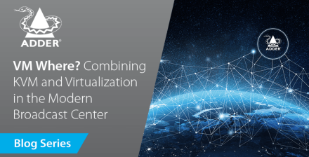 Future-Proof Connectivity: VM Where? Combining KVM and Virtualization in the Modern Broadcast Center